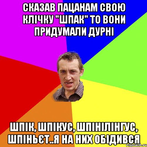 сказав пацанам свою клічку "шпак" то вони придумали дурні шпік, шпікус, шпінілінгус, шпіньєт..я на них обідився, Мем Чоткий паца