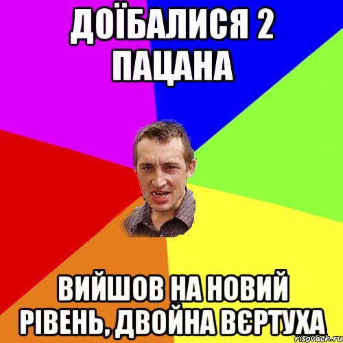 доїбалися 2 пацана вийшов на новий рівень, двойна вєртуха, Мем Чоткий паца