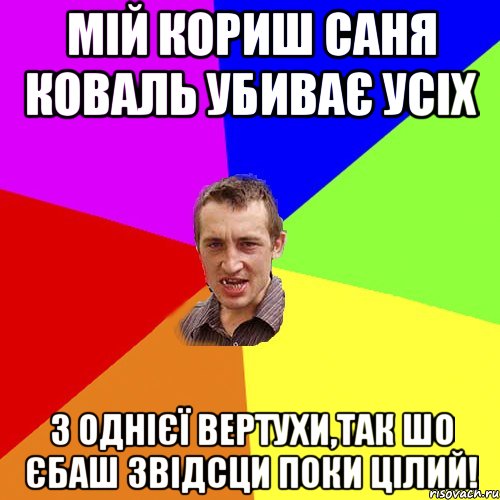 Мій кориш Саня Коваль убиває усіх з однієї вертухи,так шо єбаш звідсци поки цілий!, Мем Чоткий паца