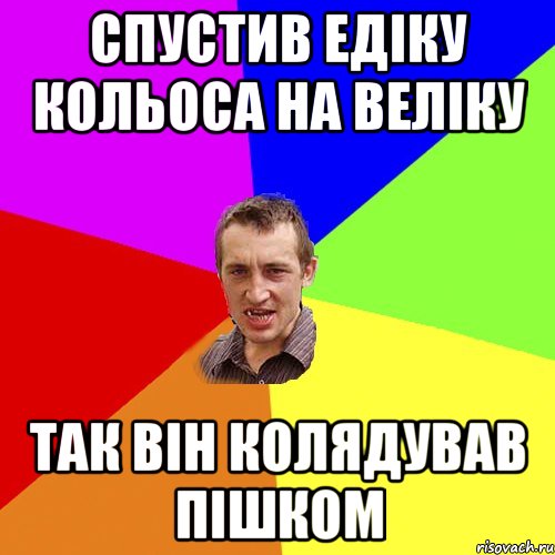 Спустив Едіку кольоса на веліку так він колядував пішком, Мем Чоткий паца