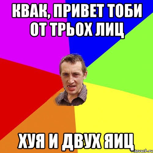 Квак, привет тоби от трьох лиц хуя и двух яиц, Мем Чоткий паца