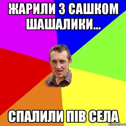 жарили з Сашком шашалики... спалили пів села, Мем Чоткий паца