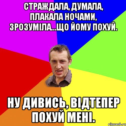 Страждала, думала, плакала ночами, зрозуміла...що йому похуй. Ну дивись, відтепер похуй мені., Мем Чоткий паца