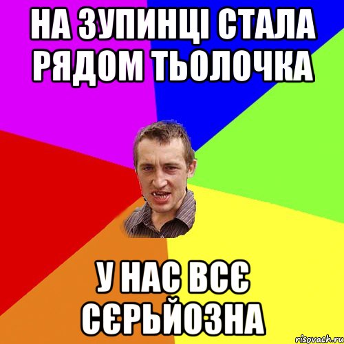 НА ЗУПИНЦІ СТАЛА РЯДОМ ТЬОЛОЧКА У НАС ВСє СЄРЬЙОЗНА, Мем Чоткий паца