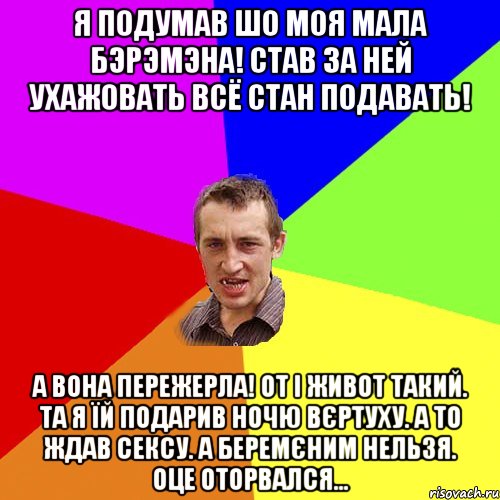 я подумав шо моя мала бэрэмэна! став за ней ухажовать всё стан подавать! А вона пережерла! от і живот такий. та я їй подарив ночю вєртуху. а то ждав сексу. а беремєним нельзя. оце оторвался..., Мем Чоткий паца