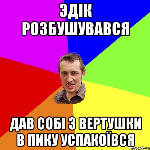 Эдiк розбушувався дав собi з вертушки в пику успакоївся, Мем Чоткий паца