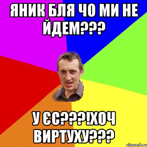 Яник бля чо ми не йдем??? У єс???!хоч виртуху???, Мем Чоткий паца