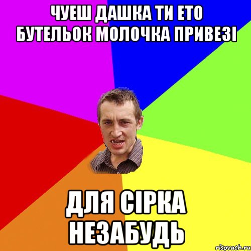 чуеш дашка ти ето бутельок молочка привезі для сірка незабудь, Мем Чоткий паца