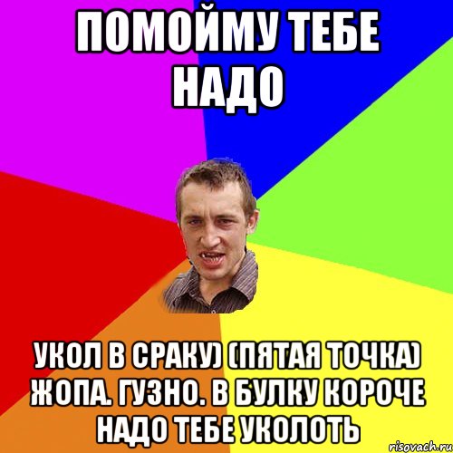 Помойму тебе надо Укол в сраку) (пятая точка) жопа. Гузно. В булку короче надо тебе уколоть, Мем Чоткий паца