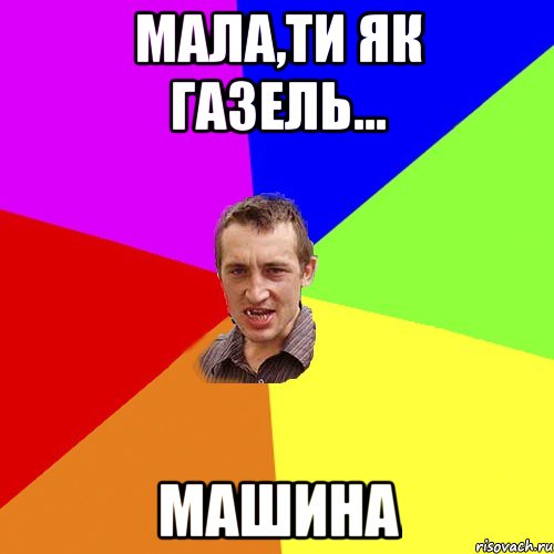 Мала,ти як газель... МАШИНА, Мем Чоткий паца