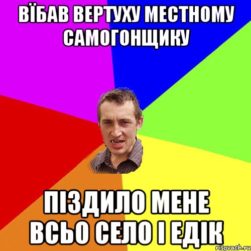 Вїбав вертуху МестНому Самогонщику Піздило мене всьо село і едік, Мем Чоткий паца