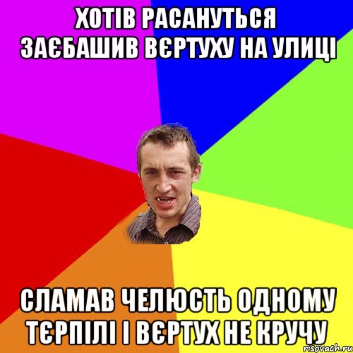 ХОТІВ РАСАНУТЬСЯ ЗАЄБАШИВ ВЄРТУХУ НА УЛИЦІ СЛАМАВ ЧЕЛЮСТЬ ОДНОМУ ТЄРПІЛІ І ВЄРТУХ НЕ КРУЧУ, Мем Чоткий паца