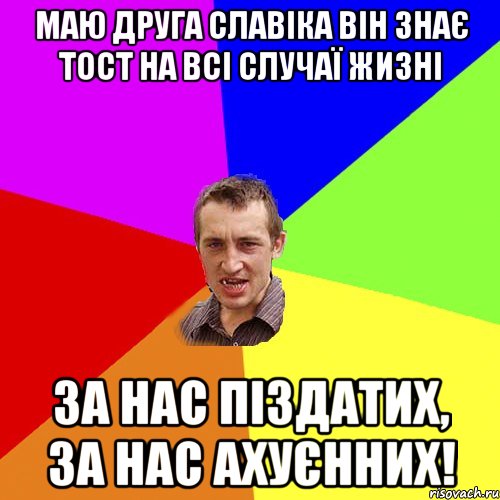 Маю друга Славіка він знає тост на всі случаї жизні За нас піздатих, за нас ахуєнних!, Мем Чоткий паца