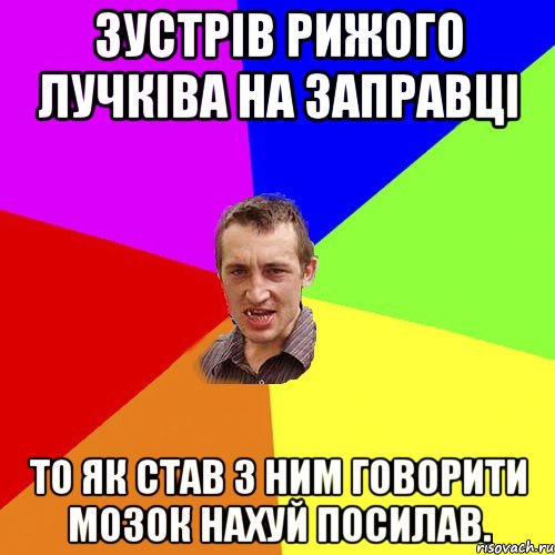 Зустрів Рижого Лучківа на заправці то як став з ним Говорити Мозок нахуй посилав., Мем Чоткий паца