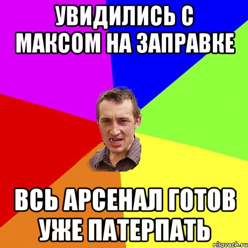 Увидились с максом на заправке всь арсенал готов уже патерпать, Мем Чоткий паца