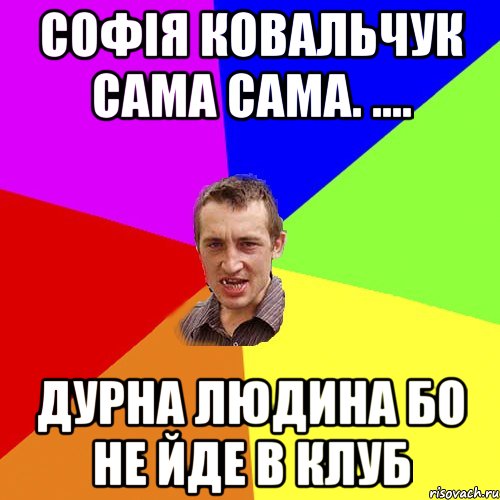 софія ковальчук сама сама. .... дурна людина бо не йде в клуб, Мем Чоткий паца