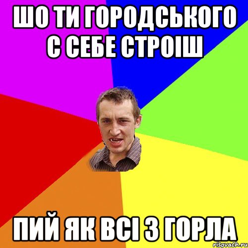 Шо ти городського с себе строіш пий як всі з горла, Мем Чоткий паца