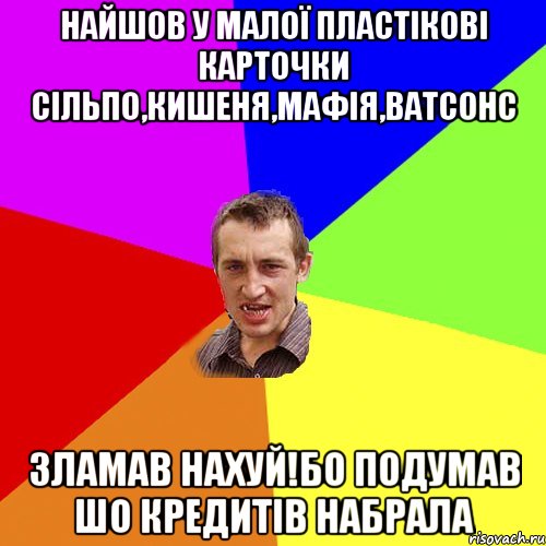 Найшов У малої пластікові карточки сільпо,Кишеня,Мафія,Ватсонс Зламав Нахуй!Бо Подумав шо кредитів набрала, Мем Чоткий паца