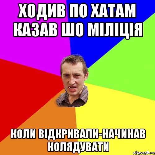 ходив по хатам казав шо міліція коли відкривали-начинав колядувати, Мем Чоткий паца