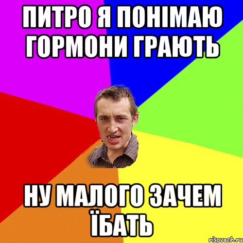 ПИТРО Я ПОНІМАЮ ГОРМОНИ ГРАЮТЬ НУ МАЛОГО ЗАЧЕМ ЇБАТЬ, Мем Чоткий паца