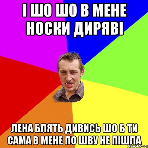 i шо шо в мене носки дирявi лена блять дивись шо б ти сама в мене по шву не пiшла, Мем Чоткий паца