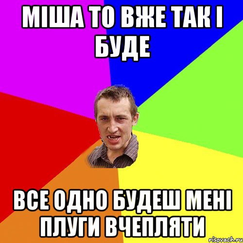 Міша то вже так і буде Все одно будеш мені плуги вчепляти, Мем Чоткий паца