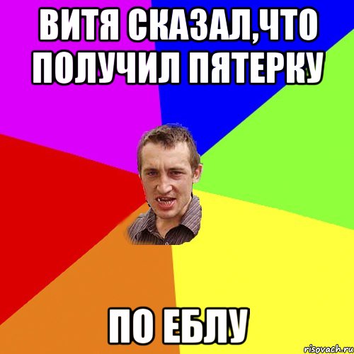 Витя сказал,что получил пятерку По еблу, Мем Чоткий паца