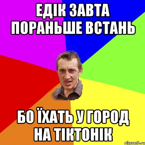 едік завта пораньше встань бо їхать у город на тіктонік, Мем Чоткий паца