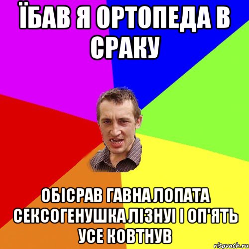 їбав я ортопеда в сраку обісрав гавна лопата сексогенушка лізнуі і оп'ять усе ковтнув, Мем Чоткий паца