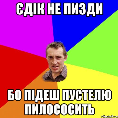 Єдік не пизди Бо підеш пустелю пилососить, Мем Чоткий паца