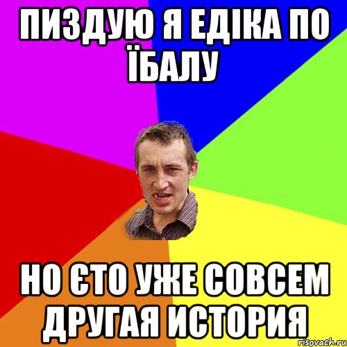 Пиздую я Едіка по їбалу но Єто уже совсем другая история, Мем Чоткий паца