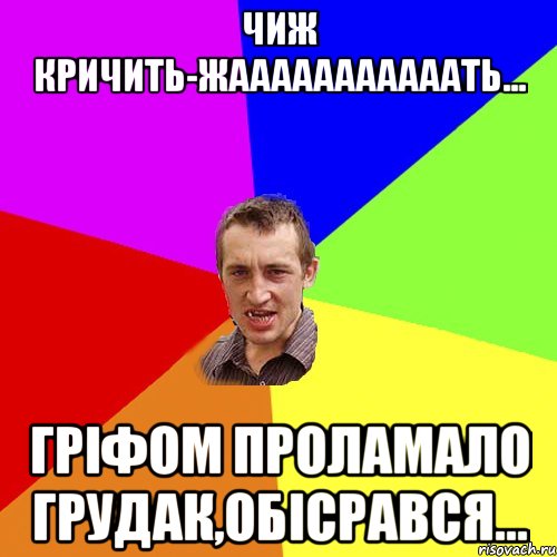 чиж кричить-жааааааааааать... гріфом проламало грудак,обісрався..., Мем Чоткий паца