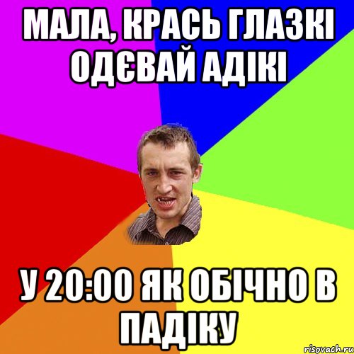 Мала, крась глазкі одєвай адікі у 20:00 як обічно в падіку, Мем Чоткий паца