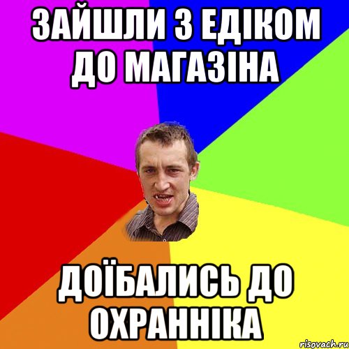 зайшли з едіком до магазіна доїбались до охранніка, Мем Чоткий паца