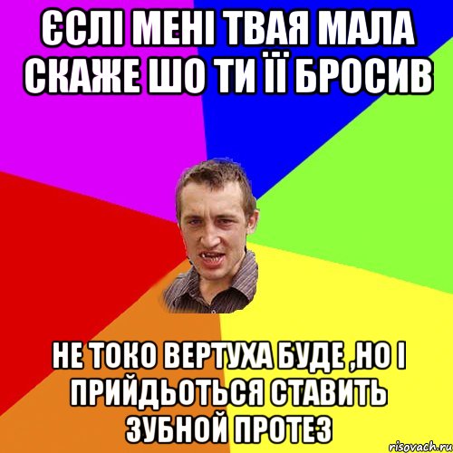 Єслі мені твая мала скаже шо ти її бросив не токо вертуха буде ,но і прийдьоться ставить зубной протез, Мем Чоткий паца