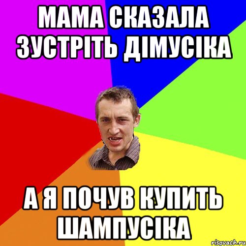 МАМА СКАЗАЛА ЗУСТРІТЬ ДІМУСІКА А Я ПОЧУВ КУПИТЬ ШАМПУСІКА, Мем Чоткий паца