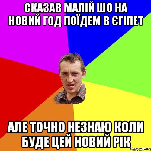 сказав малій шо на новий год поїдем в єгіпет але точно незнаю коли буде цей новий рік, Мем Чоткий паца