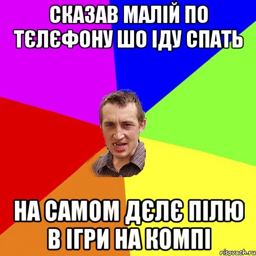 сказав малій по тєлєфону шо іду спать на самом дєлє пілю в ігри на компі, Мем Чоткий паца