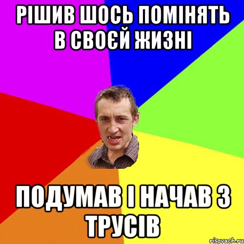 РІШИВ ШОСЬ ПОМІНЯТЬ В СВОЄЙ ЖИЗНІ ПОДУМАВ І НАЧАВ З ТРУСІВ, Мем Чоткий паца