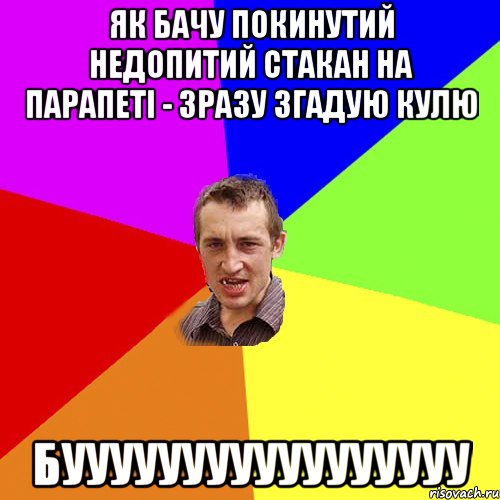 ЯК БАЧУ ПОКИНУТИЙ НЕДОПИТИЙ СТАКАН НА ПАРАПЕТІ - ЗРАЗУ ЗГАДУЮ КУЛЮ БУУУУУУУУУУУУУУУУУ, Мем Чоткий паца