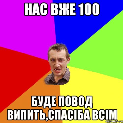 НАС ВЖЕ 100 БУДЕ ПОВОД ВИПИТЬ,СПАСІБА ВСІМ, Мем Чоткий паца