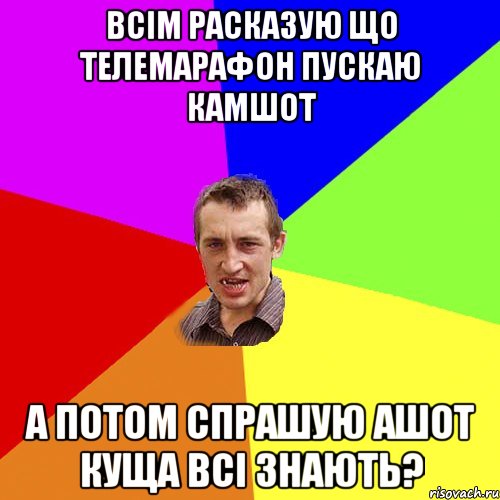 Всім расказую що телемарафон пускаю камшот А потом спрашую Ашот куща всі знають?, Мем Чоткий паца