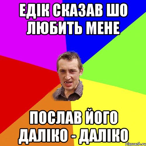 Едік сказав шо любить мене Послав його даліко - даліко, Мем Чоткий паца