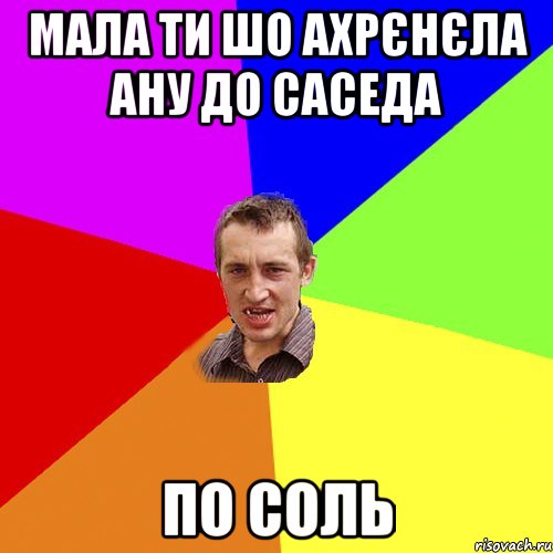 Мала ти шо ахрєнєла ану до саседа По соль, Мем Чоткий паца