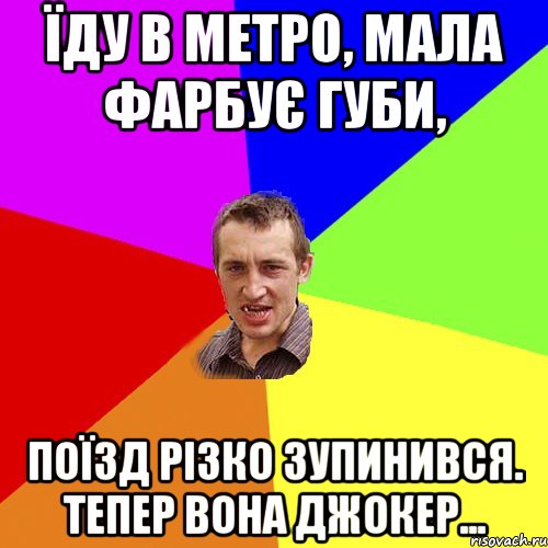 Їду в метро, мала фарбує губи, поїзд різко зупинився. Тепер вона джокер..., Мем Чоткий паца