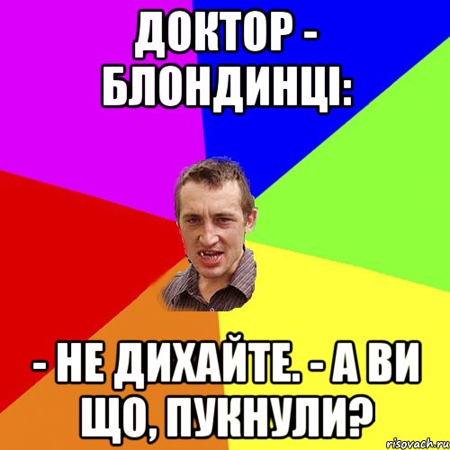 Доктор - блондинці: - Не дихайте. - А ви що, пукнули?, Мем Чоткий паца