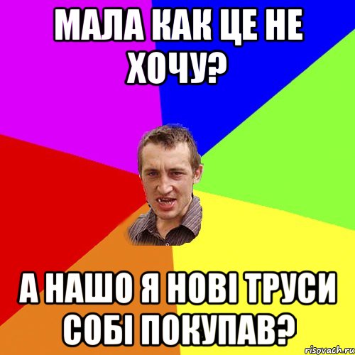 Мала как це не хочу? а нашо я нові труси собі покупав?, Мем Чоткий паца