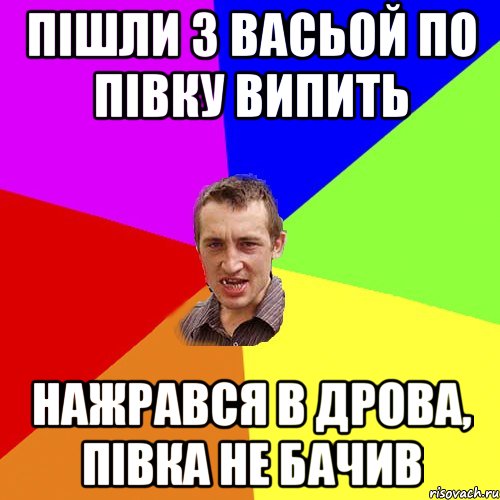 Пішли з васьой по півку випить нажрався в дрова, півка не бачив, Мем Чоткий паца