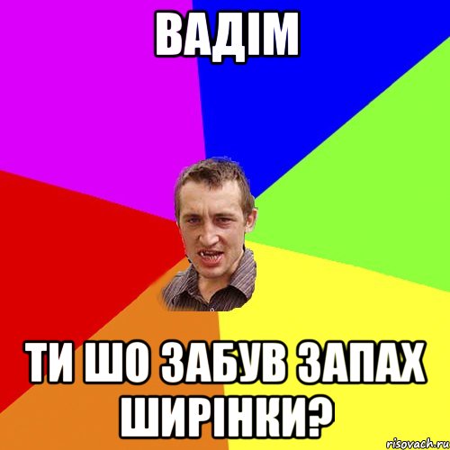 Вадім ти шо забув запах ширінки?, Мем Чоткий паца