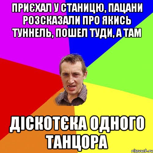 ПРИЄХАЛ У СТАНИЦЮ, ПАЦАНИ РОЗСКАЗАЛИ ПРО ЯКИСЬ ТУННЕЛЬ, ПОШЕЛ ТУДИ, А ТАМ ДІСКОТЄКА ОДНОГО ТАНЦОРА, Мем Чоткий паца